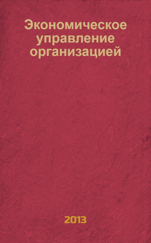 Экономическое управление организацией : учебное пособие : для студентов высших учебных заведений, обучающихся по направлению подготовки: 220500 - "Управление качеством" и специальности: 220501 - "Управление качеством"