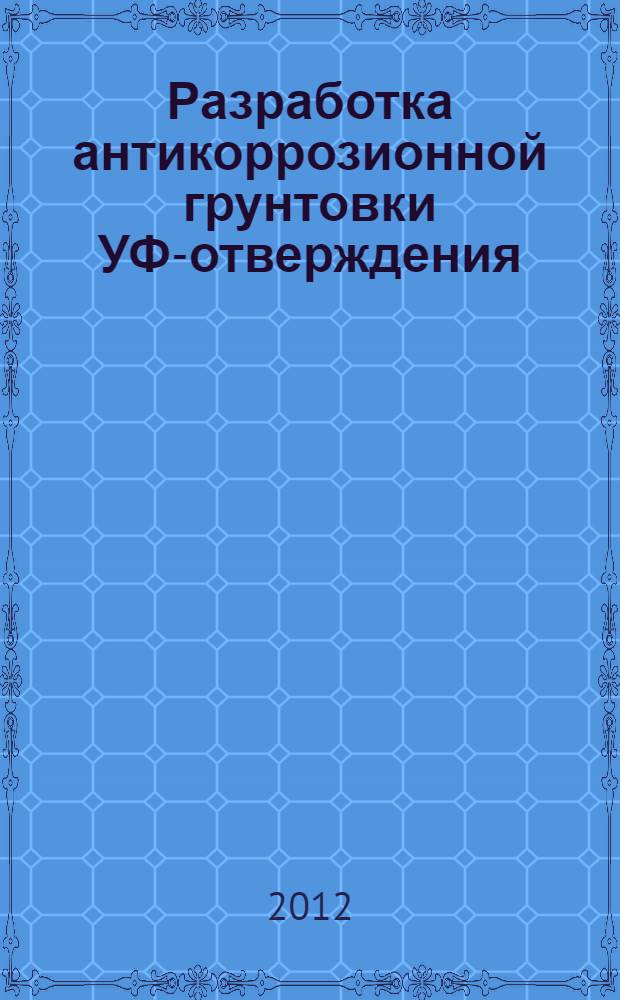 Разработка антикоррозионной грунтовки УФ-отверждения : автореф. дис. на соиск. учен. степ. к. т. н. : специальность 05.17.06 <Технология и переработка полимеров и композитов>