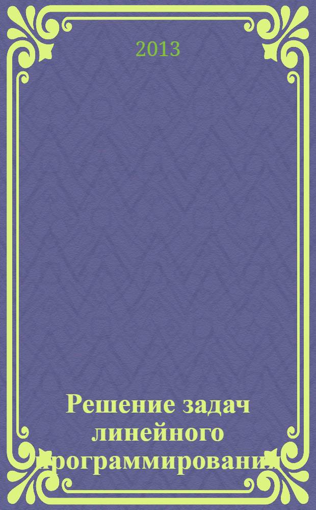 Решение задач линейного программирования : учебное пособие : по специальности 230400 "Информационные системы и технологии"