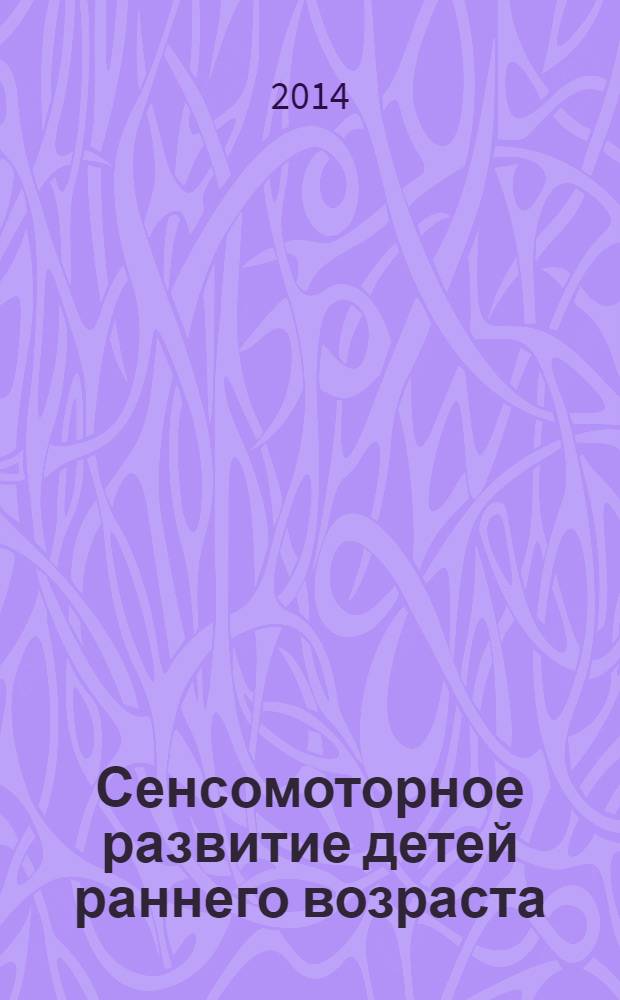Сенсомоторное развитие детей раннего возраста : программа, конспекты занятий