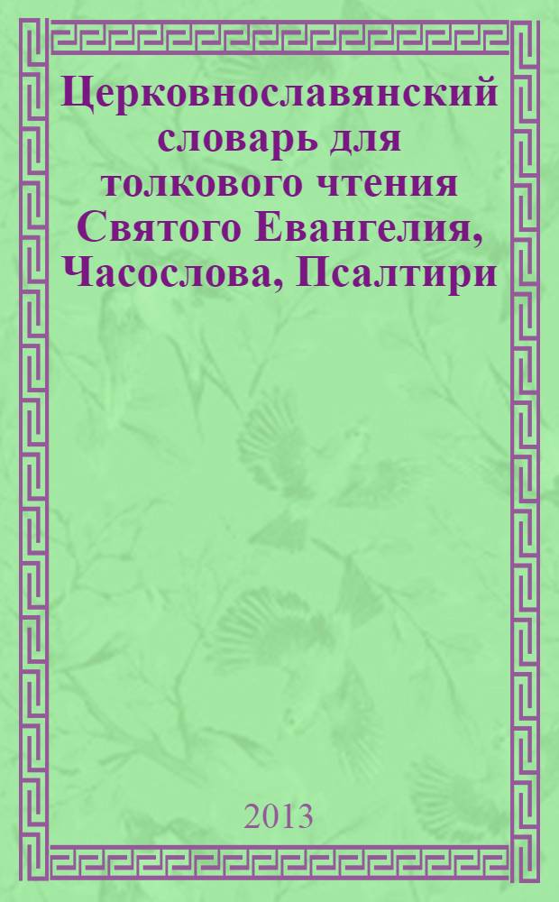 Церковнославянский словарь для толкового чтения Святого Евангелия, Часослова, Псалтири, Октоиха (учебных) и других богослужебных книг