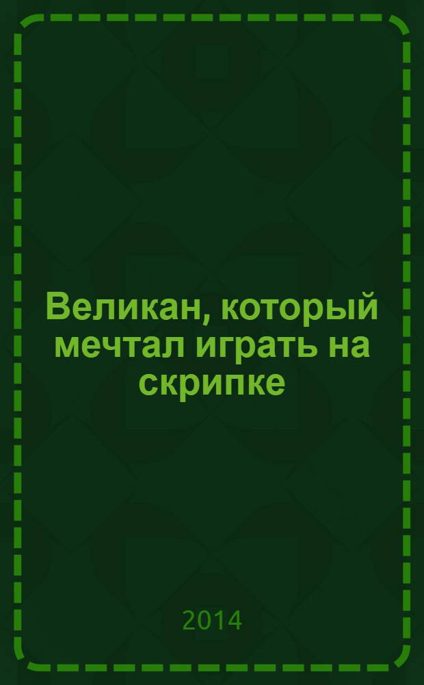 Великан, который мечтал играть на скрипке = [для внуков и бабушек]