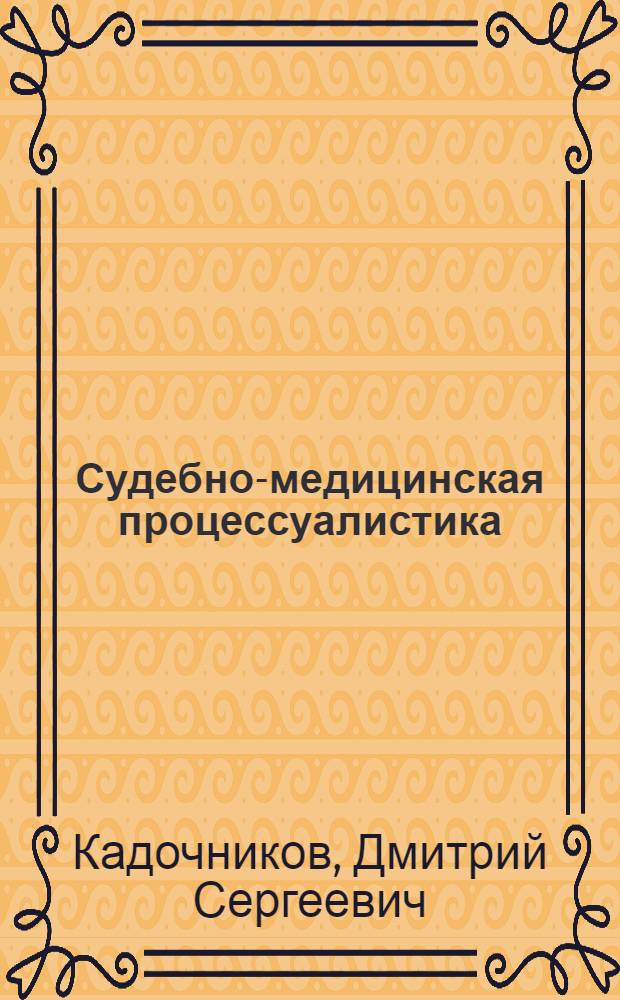 Судебно-медицинская процессуалистика = Forensic medicine and legal proceedings : монография