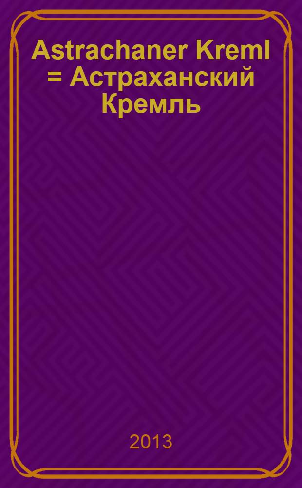 Astrachaner Kreml = Астраханский Кремль