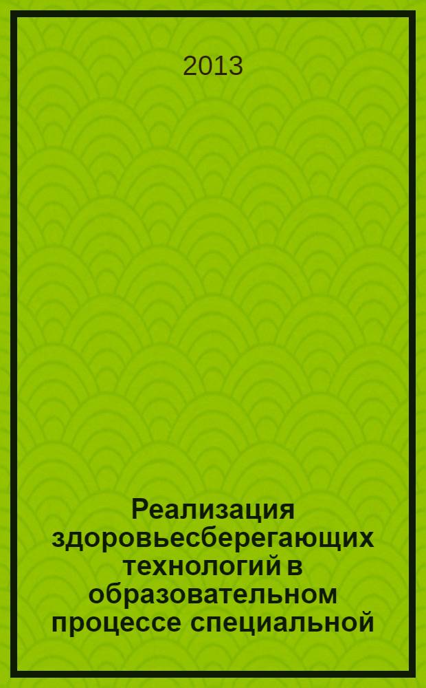Реализация здоровьесберегающих технологий в образовательном процессе специальной (коррекционной) школы : сборник практических материалов из опыта работы педагогов школы-интерната
