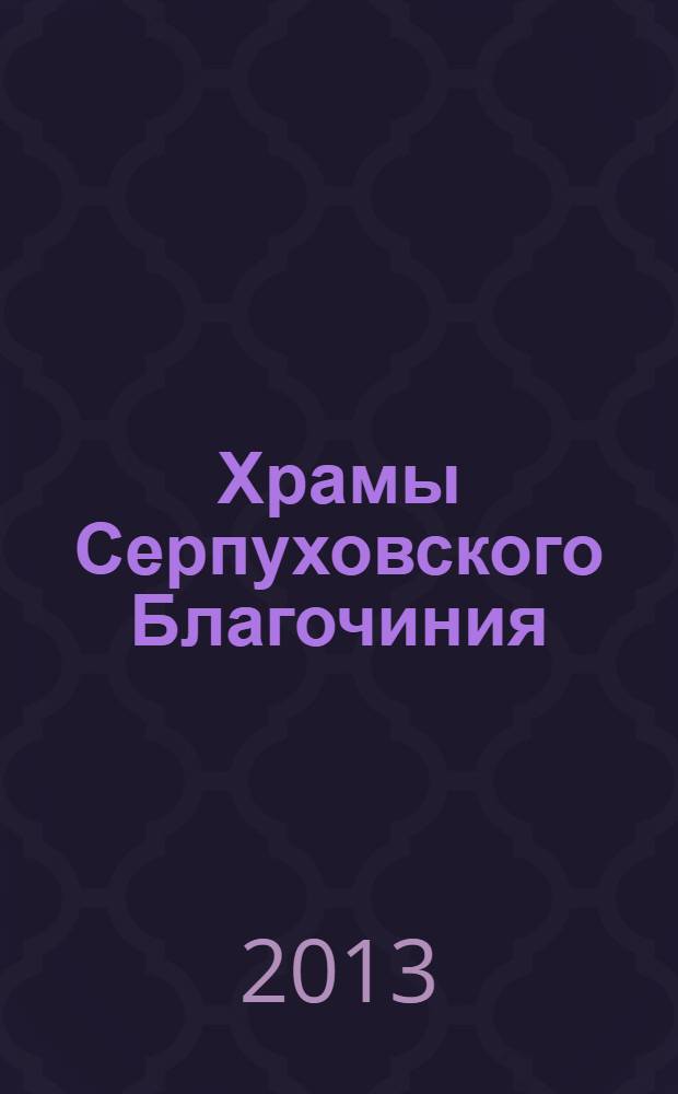 Храмы Серпуховского Благочиния : очерки из истории и современной жизни храмов города Серпухова. Ч. 2 : Очерки из истории и современной жизни храмов Серпуховского района