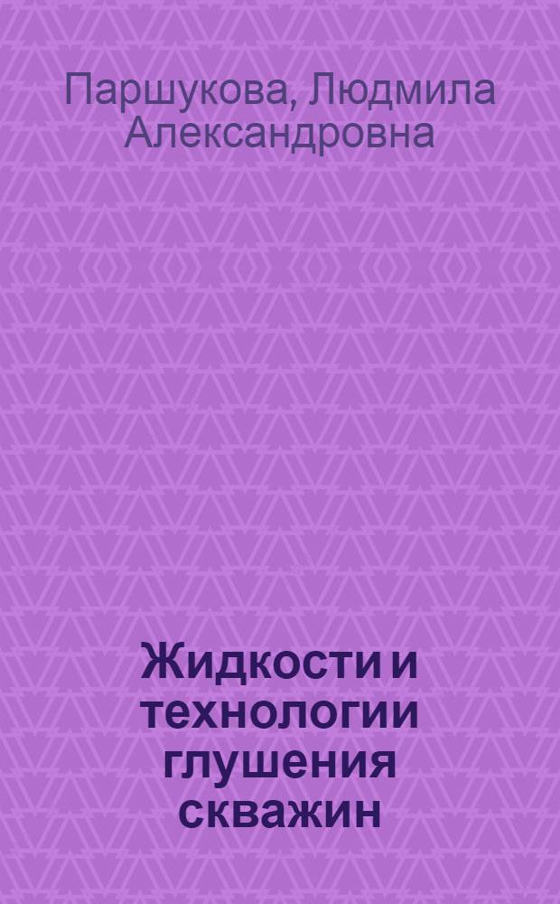 Жидкости и технологии глушения скважин : учебное пособие для студентов высших учебных заведений, обучающихся по направлению подготовки магистров 131000 "Нефтегазовое дело"