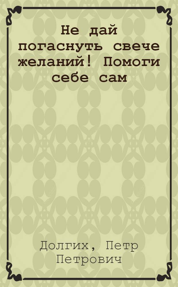 Не дай погаснуть свече желаний! Помоги себе сам : руководство для сохранения и усиления половой функции