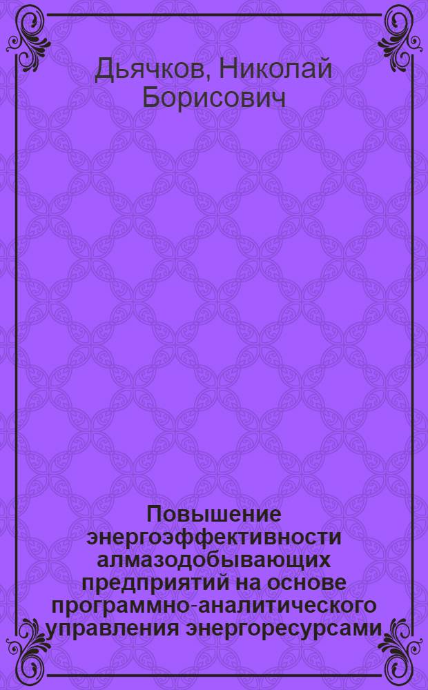 Повышение энергоэффективности алмазодобывающих предприятий на основе программно-аналитического управления энергоресурсами : автореф. дис. на соиск. уч. степ. к. т. н. : специальность 05.09.03 <Электротехнические комплексы и системы>