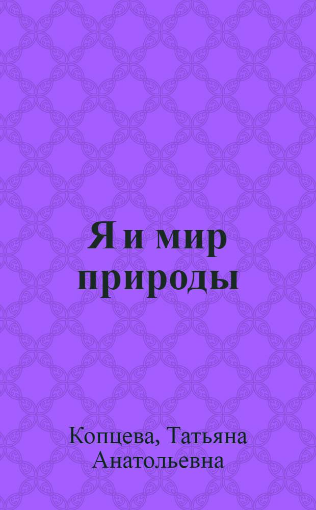Я и мир природы : художественно-эстетическое развитие ребенка в дошкольном детстве : изобразительная и конструктивно-модельная деятельность : сценарии игр-занятий : методическая помощь педагогу : учебно-методическое пособие