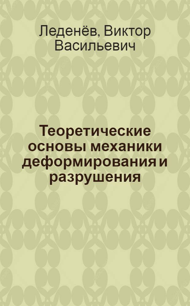 Теоретические основы механики деформирования и разрушения : монография