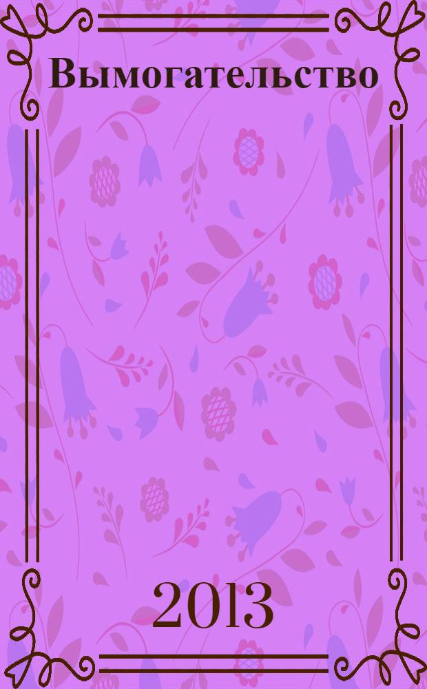 Вымогательство: уголовно-правовая характеристика и вопросы квалификации : учебное пособие