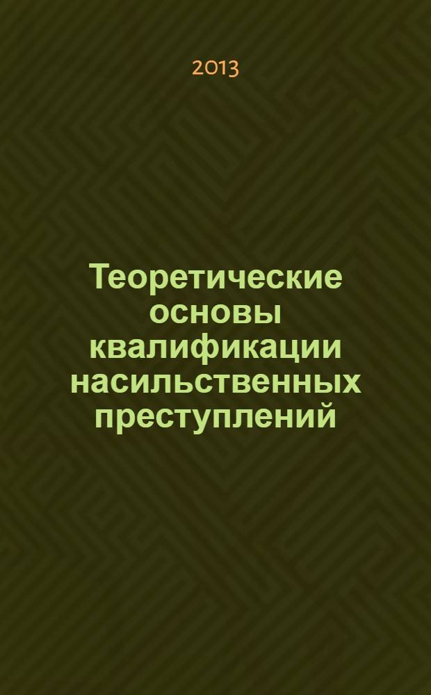 Теоретические основы квалификации насильственных преступлений : монография