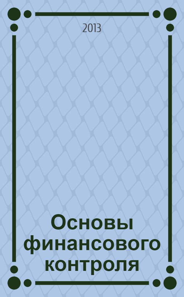 Основы финансового контроля : учебное пособие : для бакалаврантов, обучающихся по направлению "Экономика"