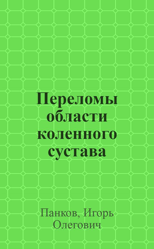 Переломы области коленного сустава : механизм повреждения, клиника, диагностика, лечение
