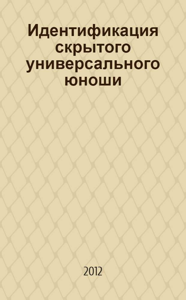 Идентификация скрытого универсального юноши (на основании общих резонансных структур мальчика и мужчины в материалах Трансляции) : по материалам Эрнеста Чемоданова