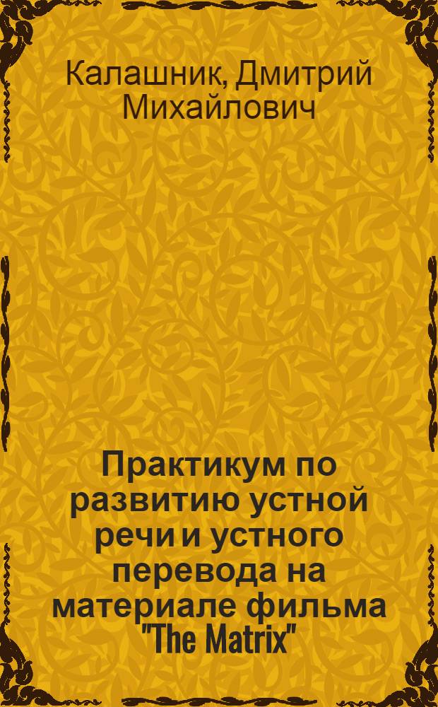 Практикум по развитию устной речи и устного перевода на материале фильма "The Matrix" : направление подготовки - 035700 Лингвистика : профиль подготовки - Перевод и переводоведение; Теория и практика межкультурной коммуникации