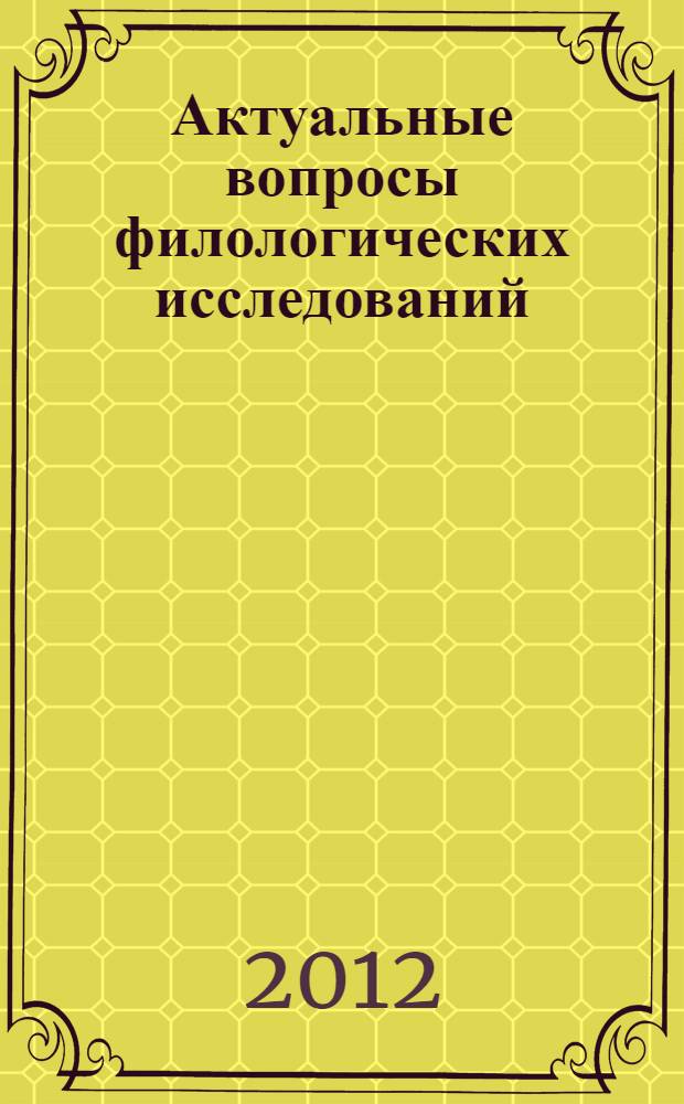Актуальные вопросы филологических исследований : материалы Всероссийской научной конференции, 6 апреля 2012 года : сборник статей