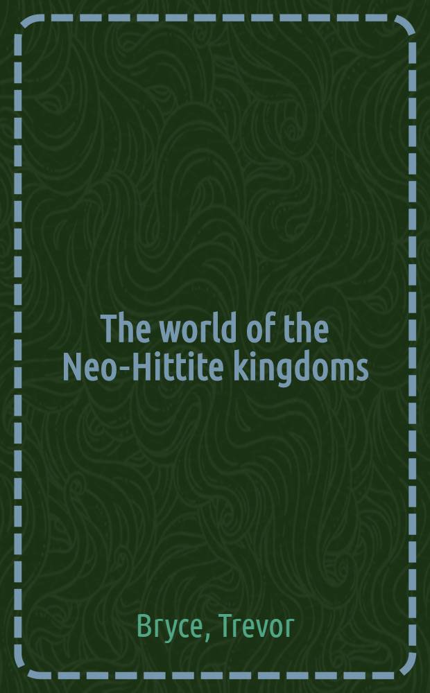 The world of the Neo-Hittite kingdoms : a political and military history = Мир позднехеттских царств: политическая и военная история
