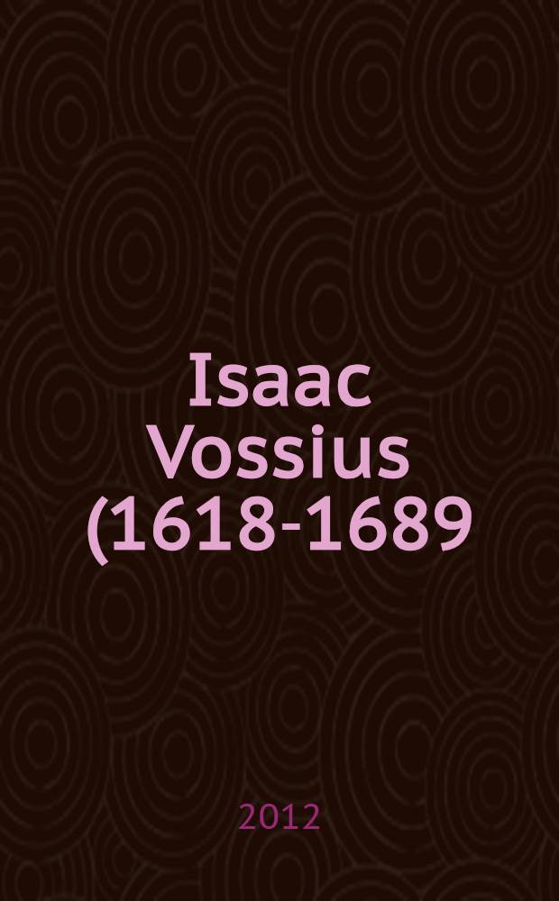 Isaac Vossius (1618-1689) between science and scholarship : based on the papers of the conference "Between scholarship and science. The wonderful world of Isaac Vossius (1618-1689)", 1-3 November 2007 = Исаак Восс: между наукой и схоластикой.