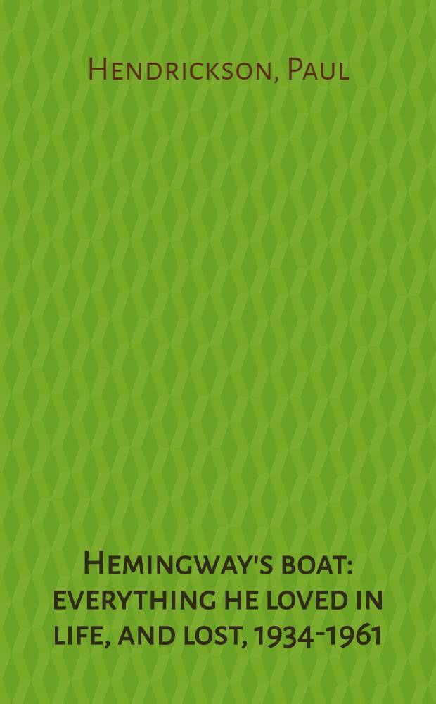Hemingway's boat : everything he loved in life, and lost, 1934-1961 = Шлюпка(лодка) Хемингуэя:все он любил в жизни, и прошлое,1934-1961.