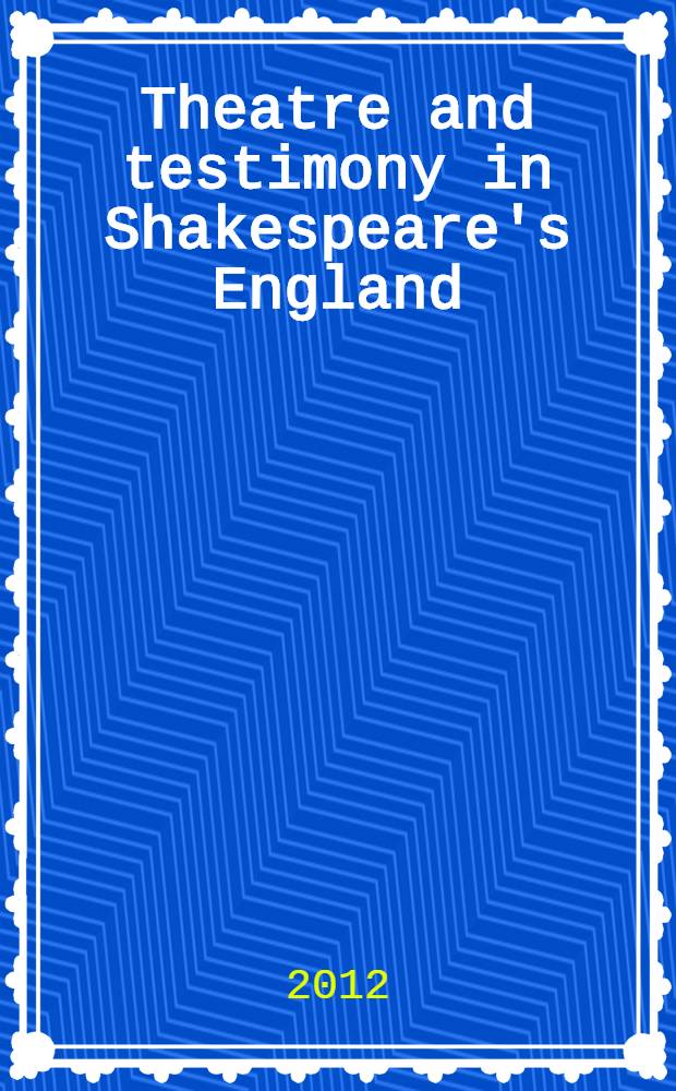 Theatre and testimony in Shakespeare's England : a culture of mediation = Театр и письменные свидетельства в Англии эпохи Шекспира.Культура посредничества.