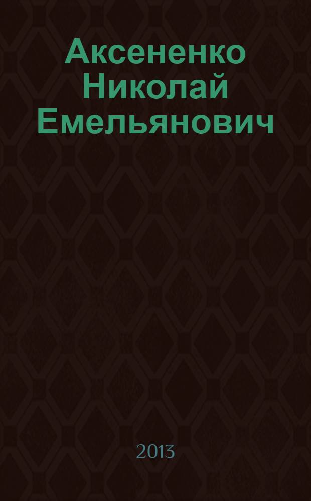 Аксененко Николай Емельянович (1949-2005) : библиографический указатель : к 65-летию со дня рожднения