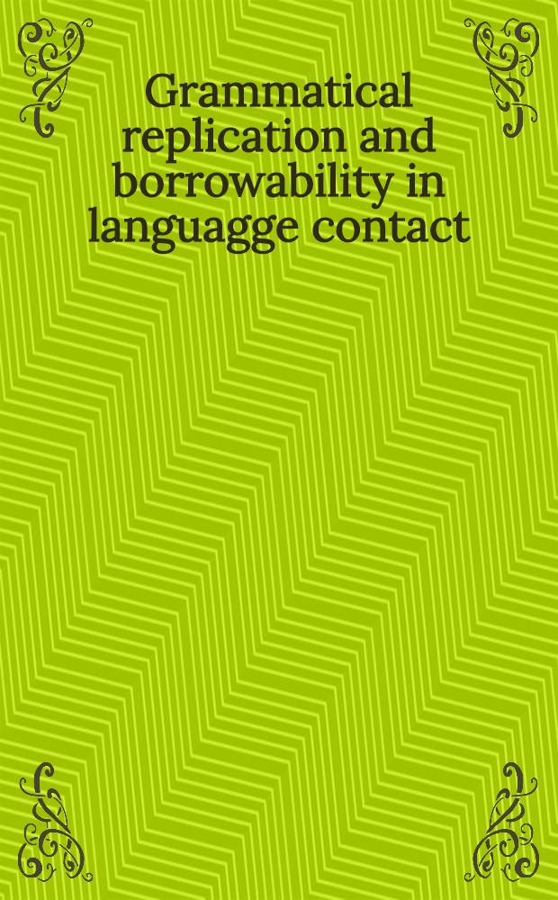 Grammatical replication and borrowability in languagge contact : based on the papers of the 2005 Annual meeting of the Societas linguisticae Eropaea during a workshop = Подражание и заимствования в грамматике при языковых контактах