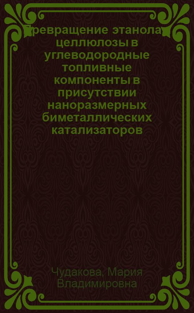 Превращение этанола и целлюлозы в углеводородные топливные компоненты в присутствии наноразмерных биметаллических катализаторов : автореф. дис. на соиск. уч. степ. к. х. н. : специальность 02.00.13 <Нефтехимия>
