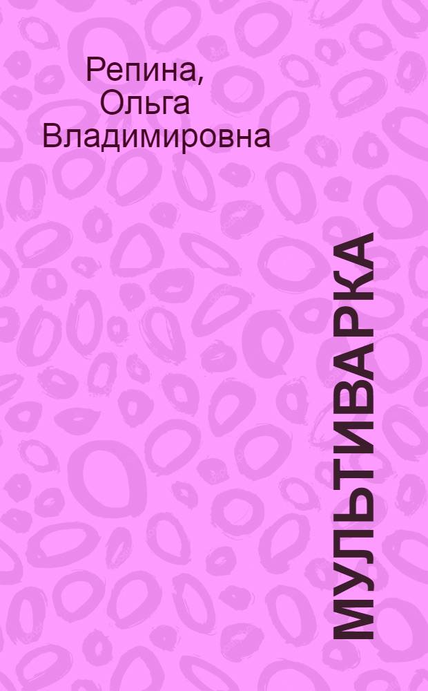 Мультиварка : рецепты для диабетиков : полезные блюда, экономия времени, проверенные рецепты