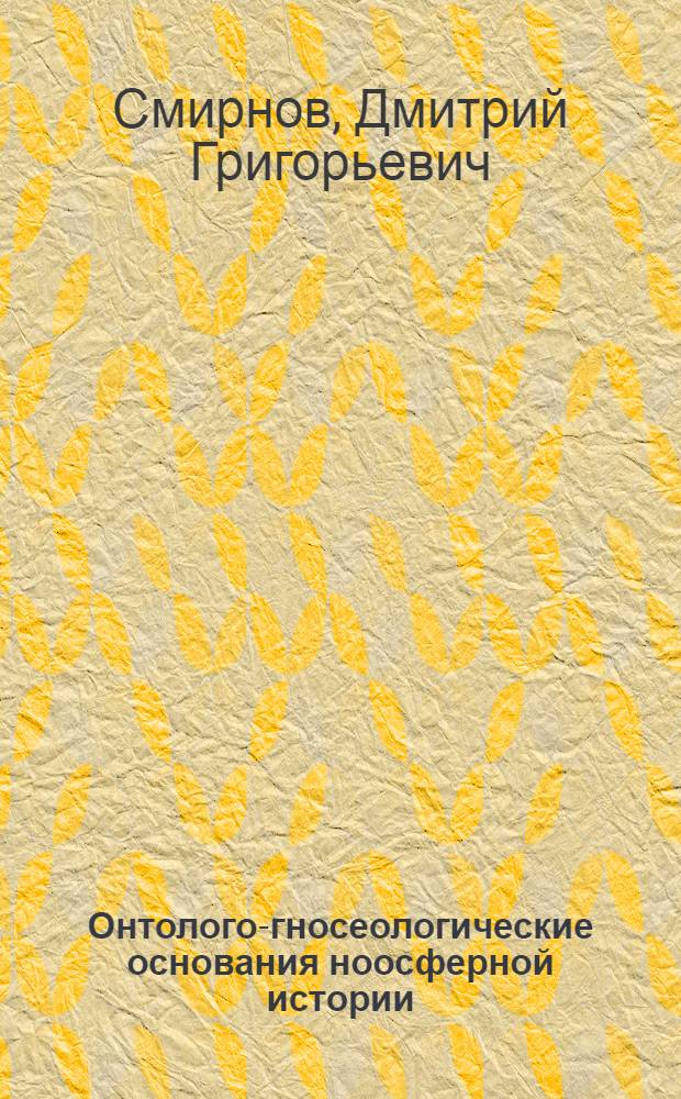 Онтолого-гносеологические основания ноосферной истории: универсумно-семиологический и системно-синергетический подходы : автореф. дис. на соиск. уч. степ. д. филос. н. : специальность 09.00.01 <Онтология и теория познания>