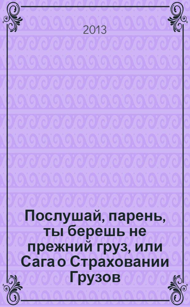 Послушай, парень, ты берешь не прежний груз, или Сага о Страховании Грузов