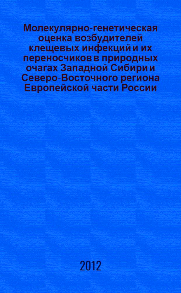 Молекулярно-генетическая оценка возбудителей клещевых инфекций и их переносчиков в природных очагах Западной Сибири и Северо-Восточного региона Европейской части России : автореф. дис. на соиск. уч. степ. к. б. н. : специальность 03.01.03 <Молекулярная биология>