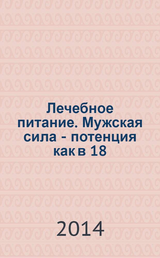 Лечебное питание. Мужская сила - потенция как в 18 : диетотерапия против мужских болезней