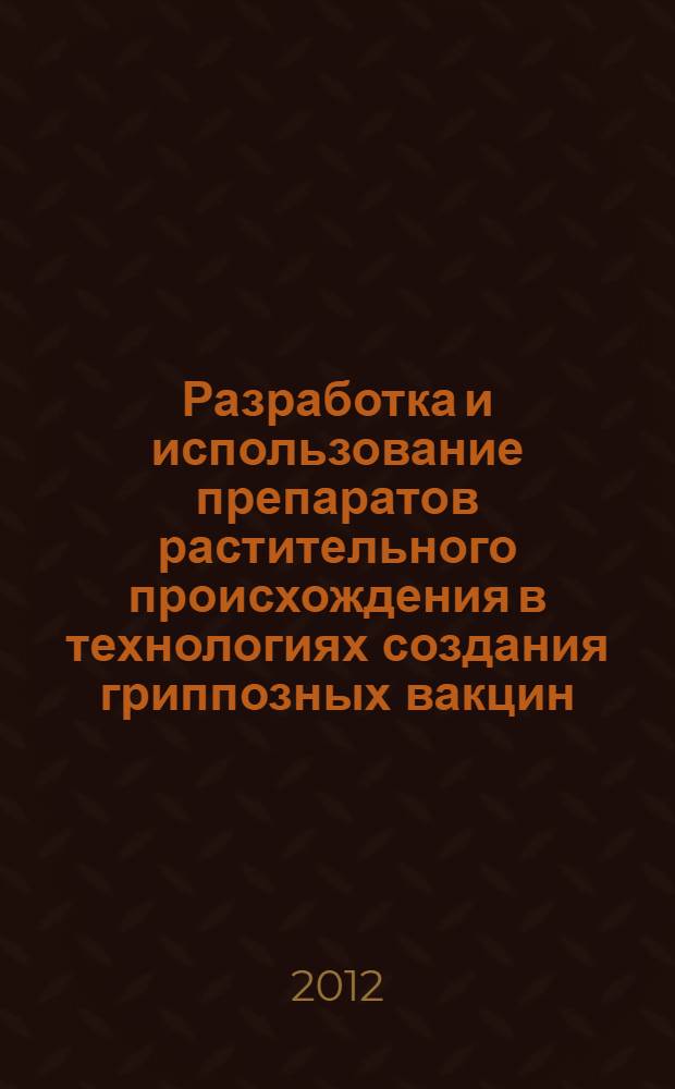 Разработка и использование препаратов растительного происхождения в технологиях создания гриппозных вакцин : автореф. дис. на соиск. уч. степ. д. б. н. : специальность 03.01.06 <Биотехнология в том числе, бионанотехнологии>