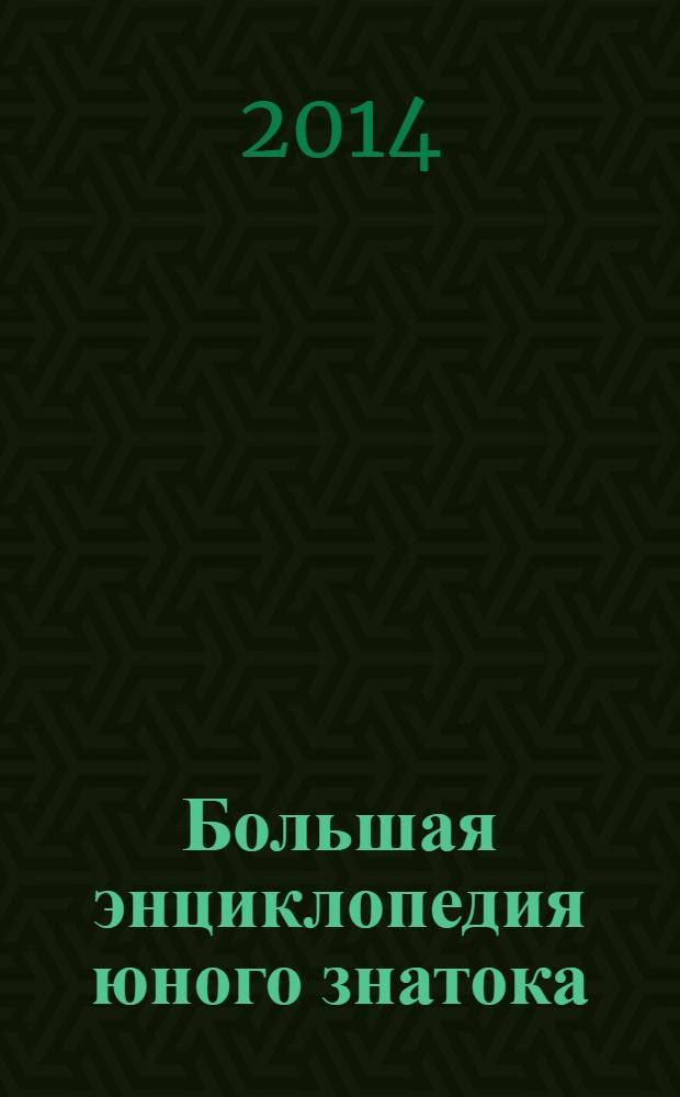 Большая энциклопедия юного знатока : для детей среднего школьного возраста