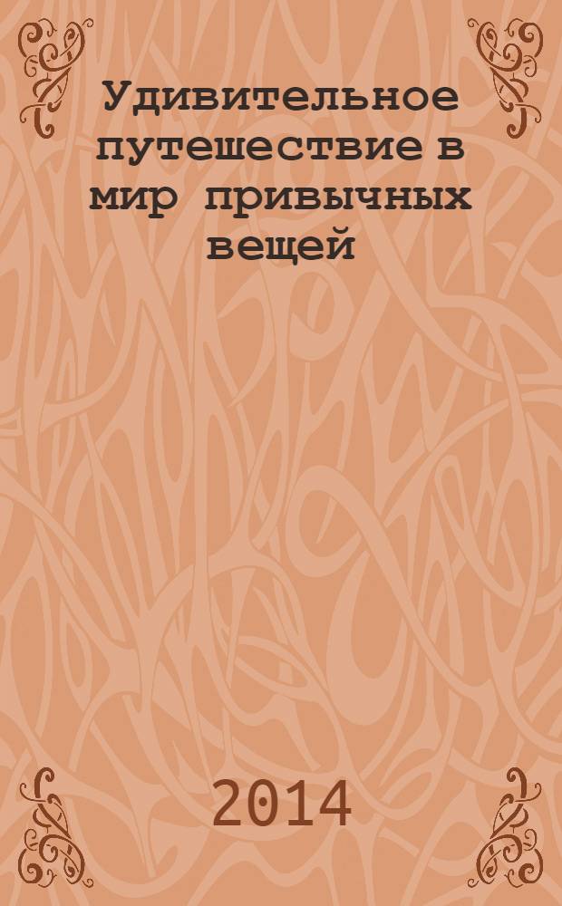 Удивительное путешествие в мир привычных вещей : занимательная детская энциклопедия : перевод с итальянского