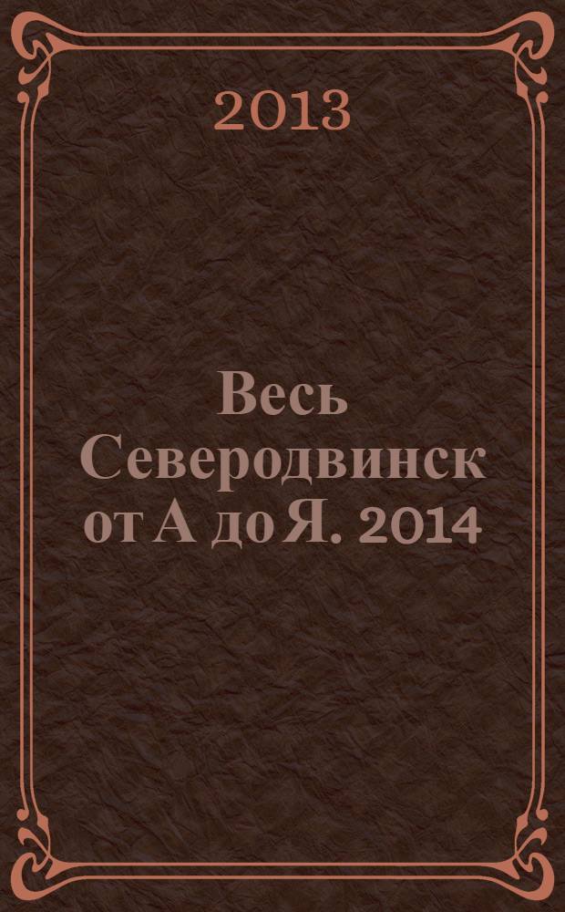 Весь Северодвинск от А до Я. 2014 : адресно-телефонный справочник