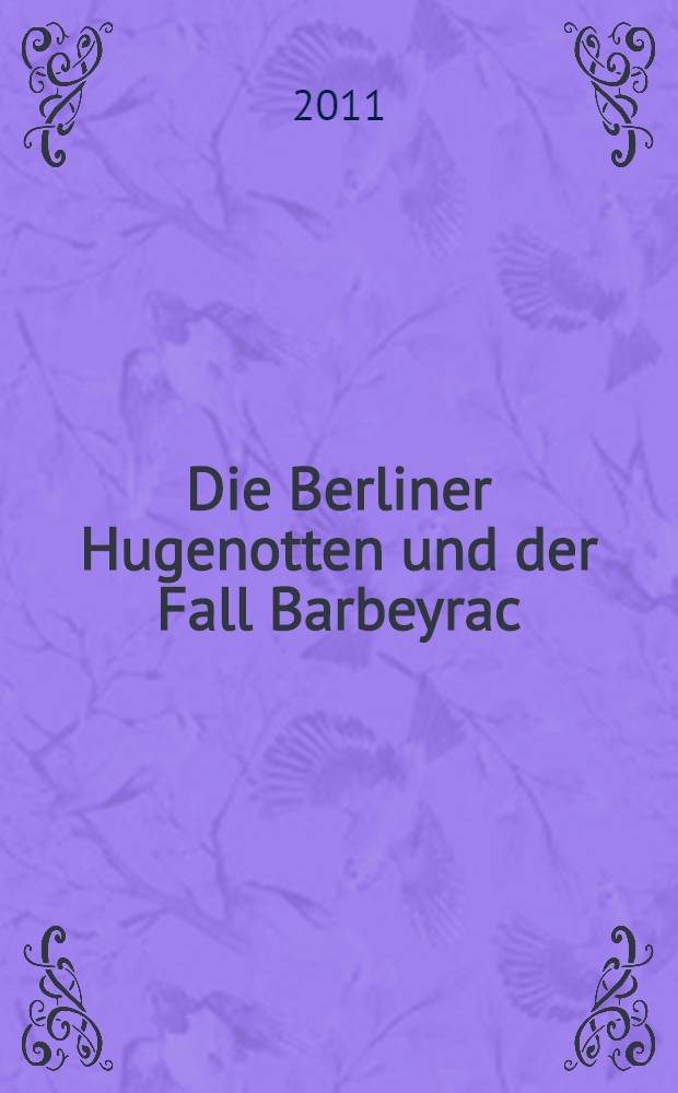 Die Berliner Hugenotten und der Fall Barbeyrac : Orthodoxe und "Sozinianer" im Refuge (1685-1720) = Берлинские гугеноты и случай Барбейрака. Ортодоксы и "социнианцы" в изгнании