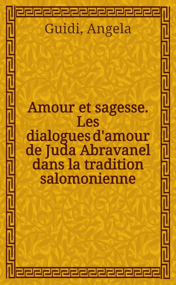 Amour et sagesse. Les dialogues d'amour de Juda Abravanel dans la tradition salomonienne = Любовь и мудрость