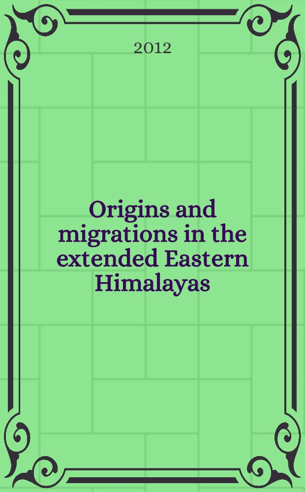 Origins and migrations in the extended Eastern Himalayas : based on the papers presented at the International conference "Origins and migrations among Tibeto-Burman-Speakers of the extended Eastern Himalaya", Humboldt university, 23-25 May, 2008 = Происхождение и миграции в регионе Восточных Гималаев.
