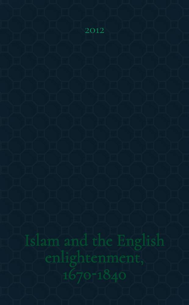 Islam and the English enlightenment, 1670-1840 = Ислам и английское Просвещение 1670-1840