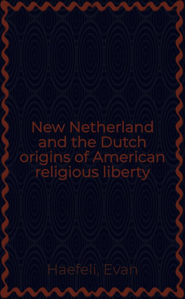 New Netherland and the Dutch origins of American religious liberty = Новая Голландия и голландские истоки американской религиозной свободы