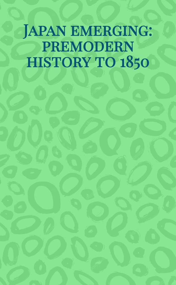 Japan emerging : premodern history to 1850 = Развивающаяся Япония: история до 1850 гг.