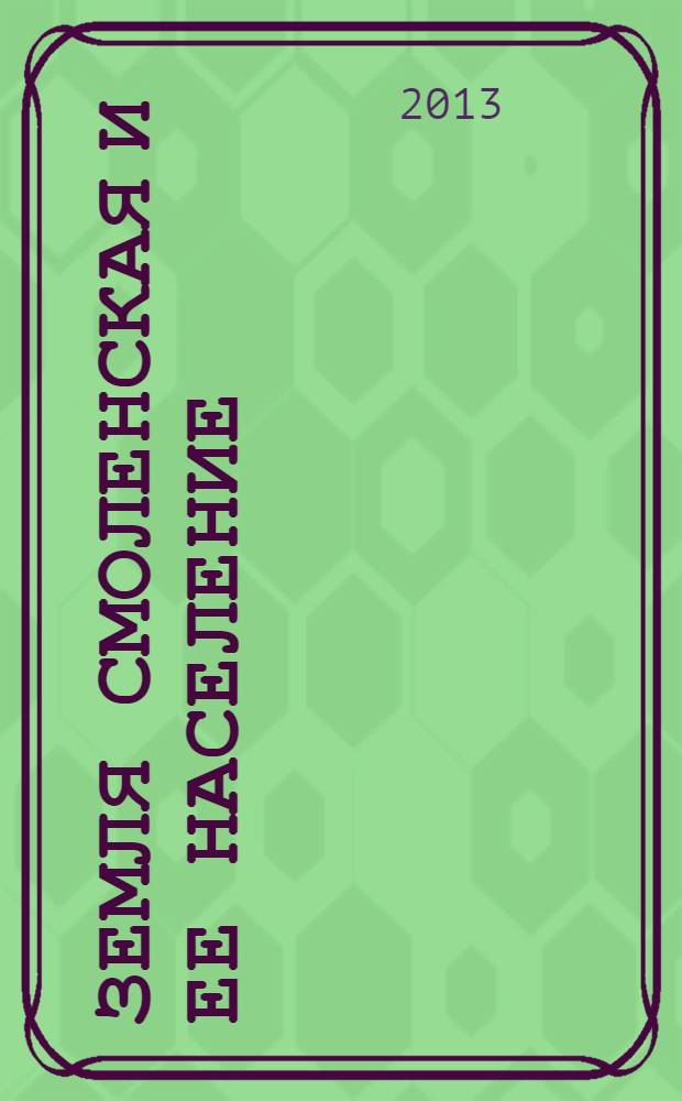 Земля Смоленская и ее население : (историко-статистический обзор в цифрах и фактах) : 1150-летию со дня первого упоминания Смоленска в летописи посвящается