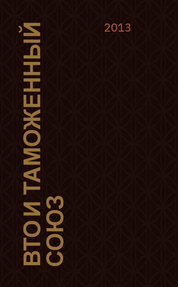 ВТО и Таможенный союз: перспективы интеграционного сотрудничества : материалы IV Международной научно-практической конференции студентов, магистрантов, аспирантов, преподавателей, практических работников (27 мая 2013 г.)