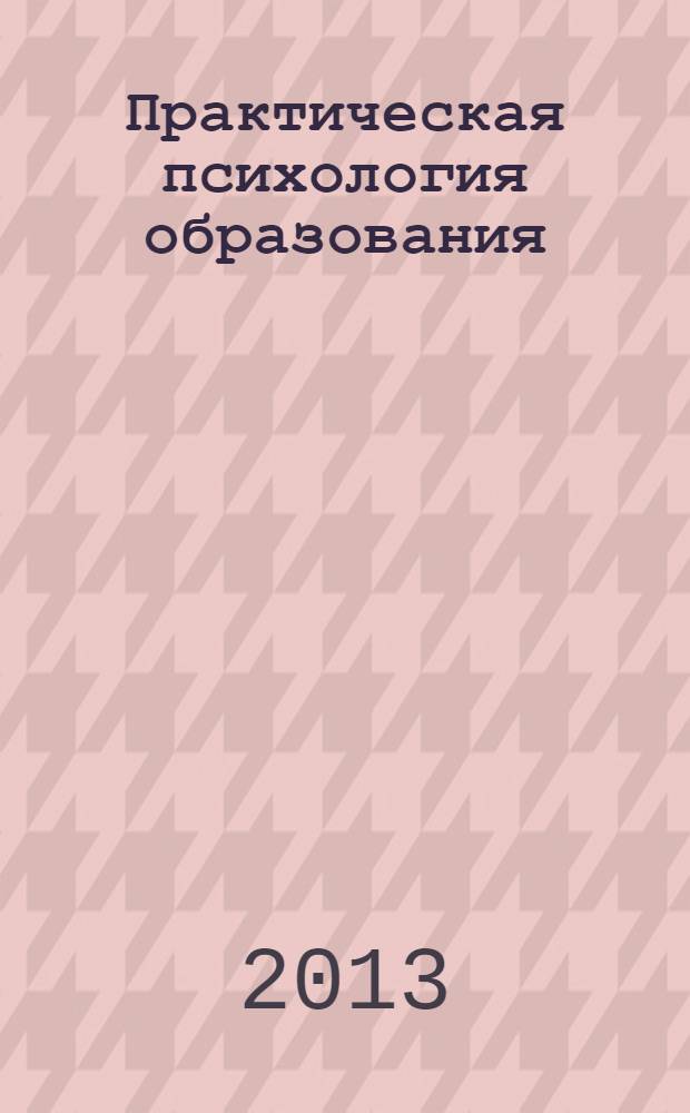Практическая психология образования: опыт, проблемы, перспективы : материалы Межрегиональной научно-практической конференции, 26 апреля 2013 года, г. Уфа