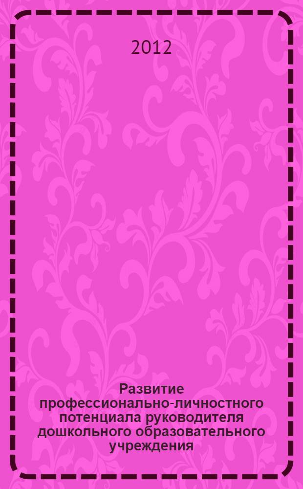 Развитие профессионально-личностного потенциала руководителя дошкольного образовательного учреждения : автореф. дис. на соиск. учен. степ. к. п. н. : специальность 13.00.01 <Общая педагогика, история педагогики и образования>