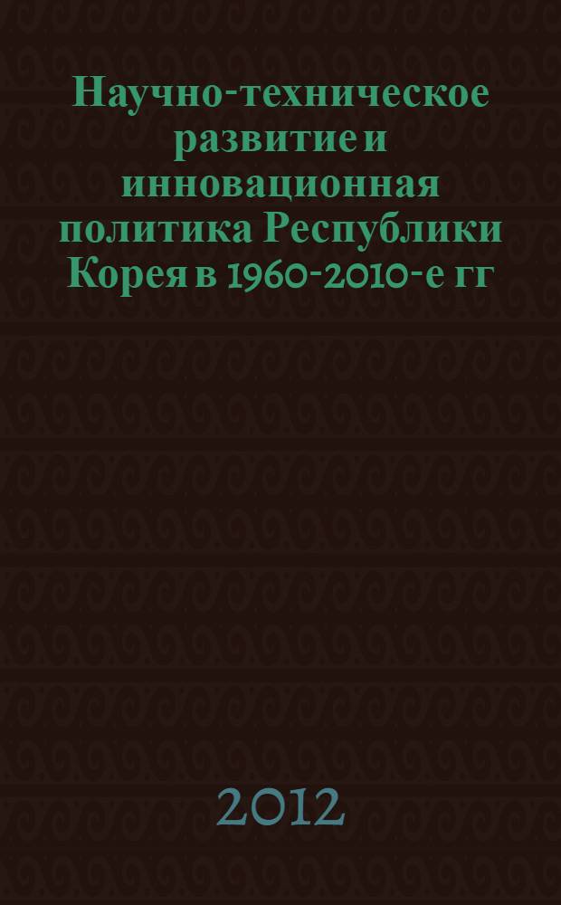Научно-техническое развитие и инновационная политика Республики Корея в 1960-2010-е гг. : автореф. дис. на соиск. учен. степ. к. ист. н. : специальность 07.00.10 <История науки и техники>