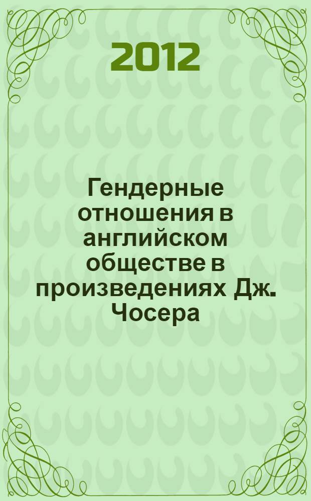 Гендерные отношения в английском обществе в произведениях Дж. Чосера : автореф. дис. на соиск. уч. степ. к. ист. н. : специальность 07.00.03 <Всеобщая история соответствующего периода>
